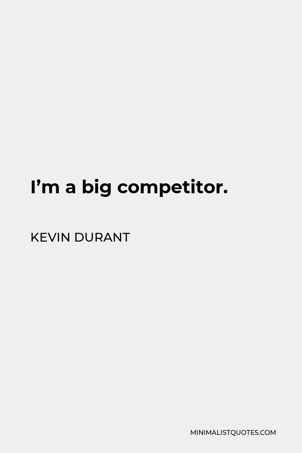 Kevin Durant Quote - I’m a big competitor.