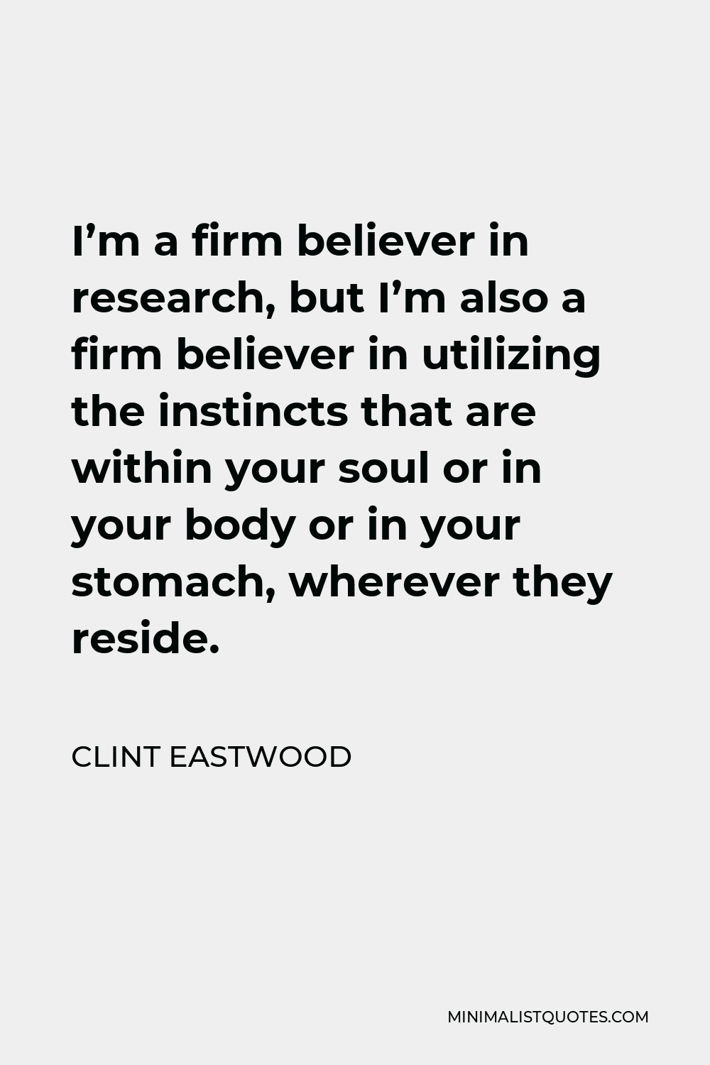 Clint Eastwood quote: I'm a firm believer in research, but I'm also a