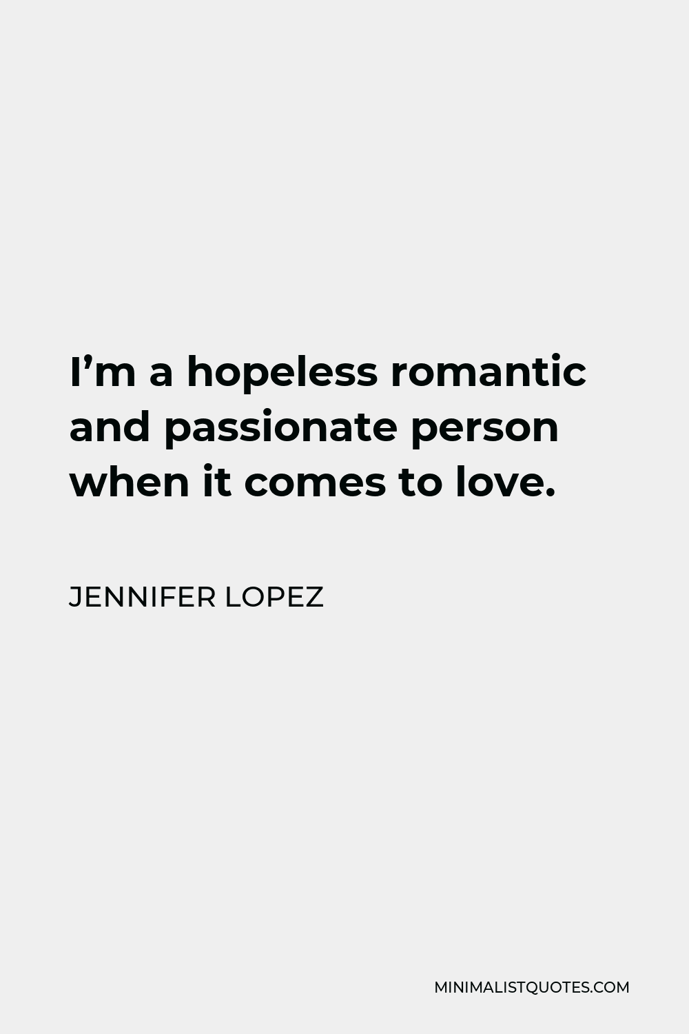 Jennifer Lopez Quote - I’m a hopeless romantic and passionate person when it comes to love.