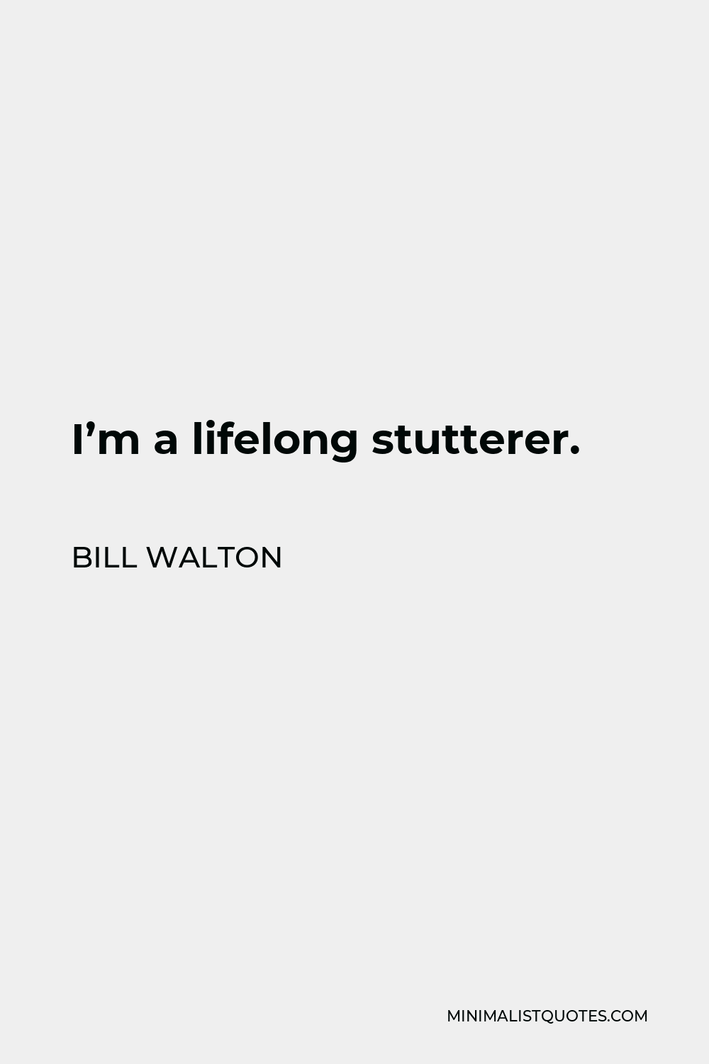 Bill Walton Quote - I’m a lifelong stutterer.