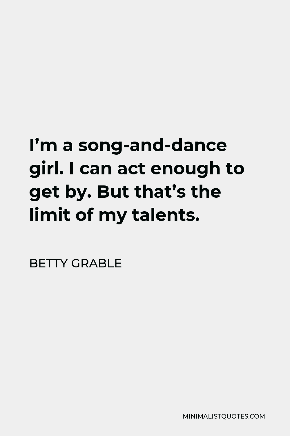 Betty Grable Quote: I'm a song-and-dance girl. I can act enough to get ...