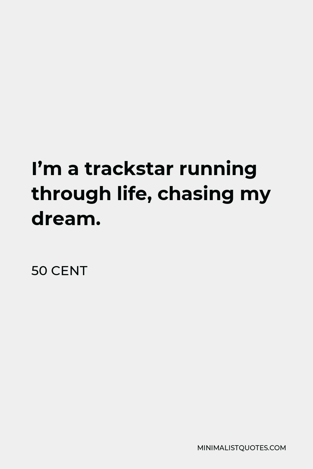 50 Cent Quote - I’m a trackstar running through life, chasing my dream.