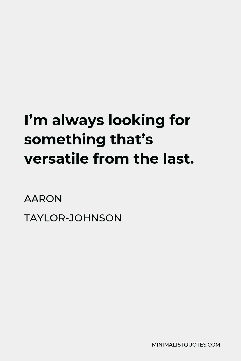 aaron-taylor-johnson-quote-i-m-always-looking-for-something-that-s