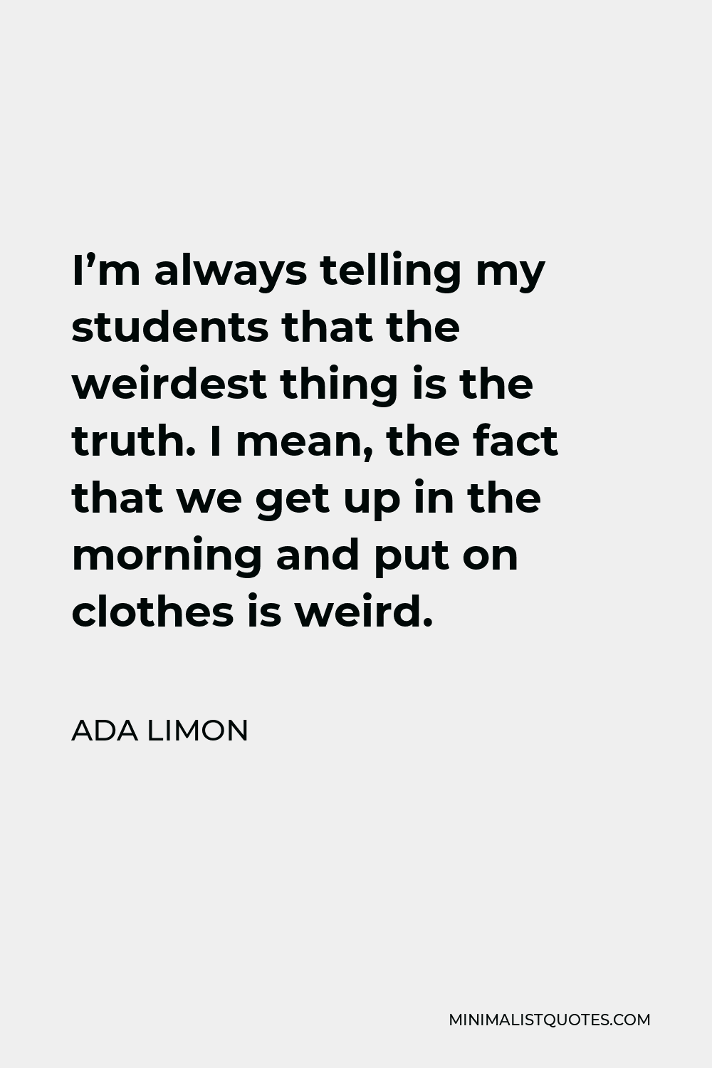 ada-limon-quote-i-m-always-telling-my-students-that-the-weirdest-thing