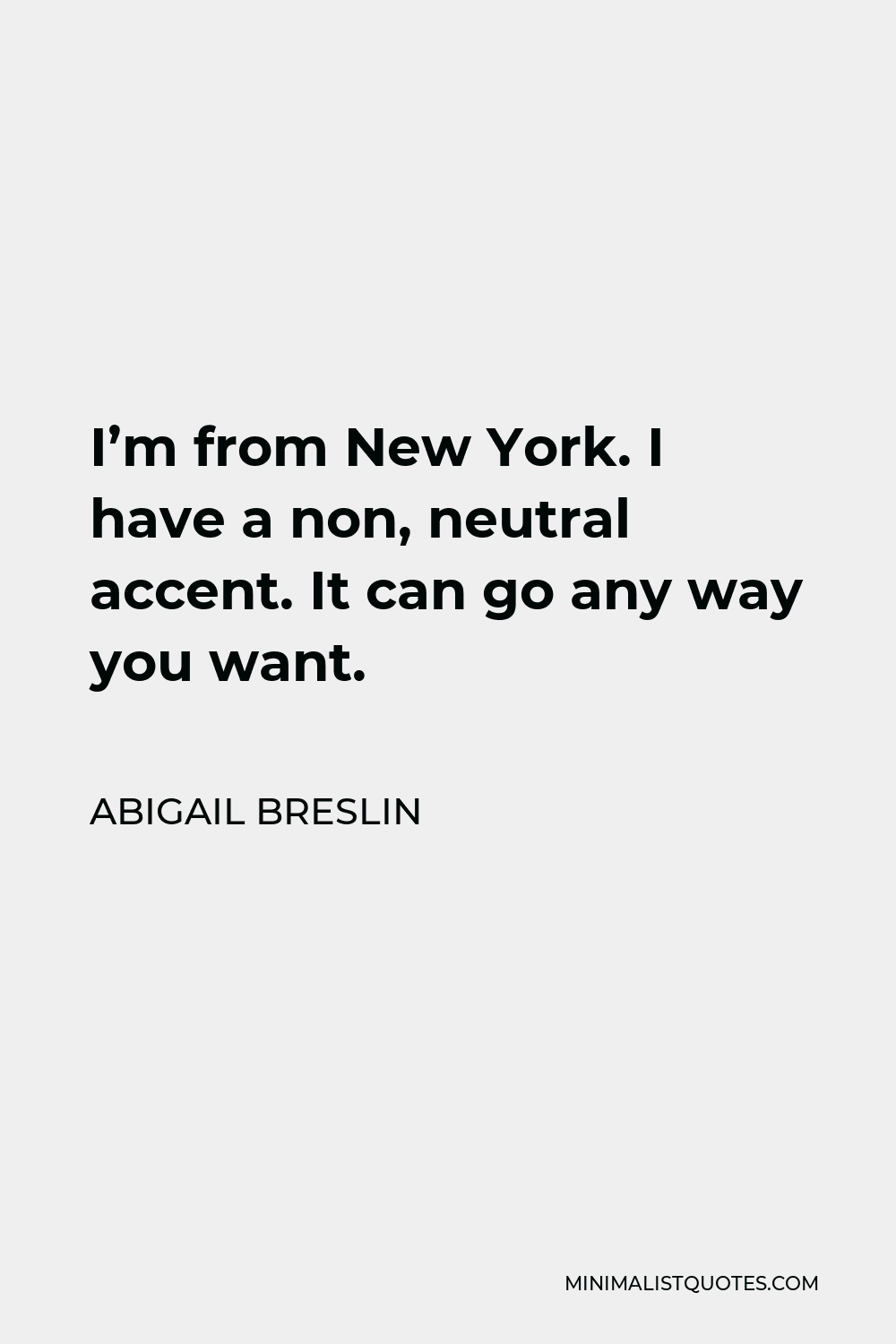 Abigail Breslin Quote - I’m from New York. I have a non, neutral accent. It can go any way you want.