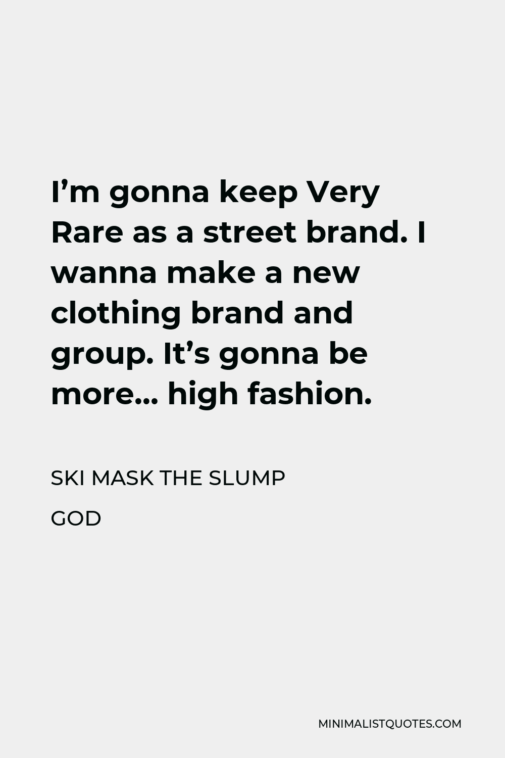 Ski Mask the Slump God Quote - I’m gonna keep Very Rare as a street brand. I wanna make a new clothing brand and group. It’s gonna be more… high fashion.