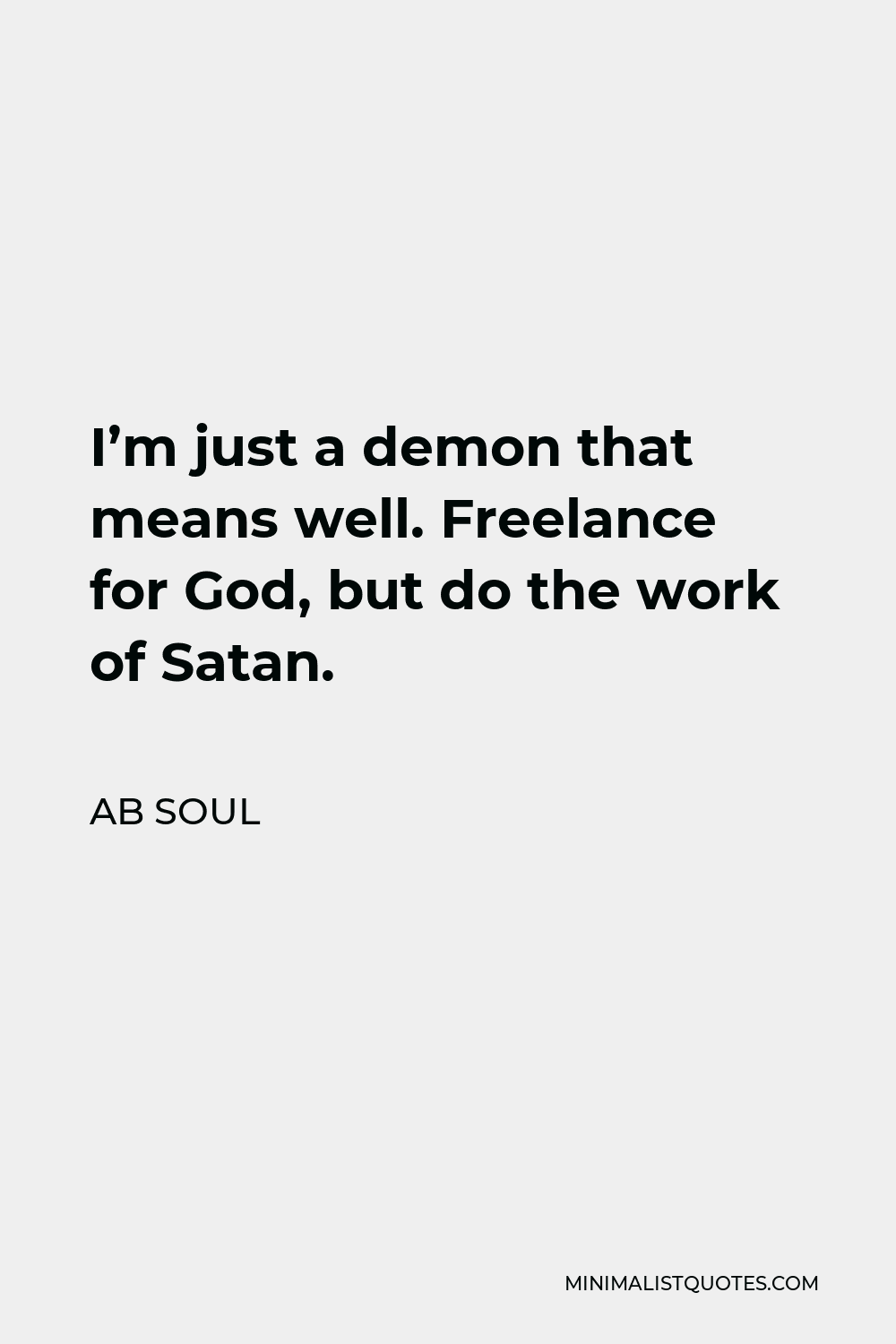 AB Soul Quote - I’m just a demon that means well. Freelance for God, but do the work of Satan.