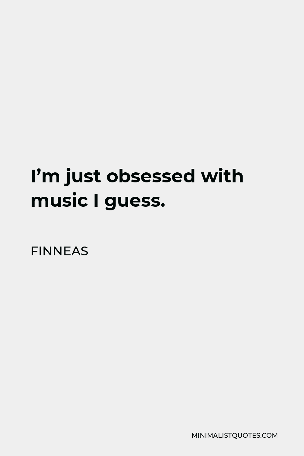 Finneas Quote - I’m just obsessed with music I guess.