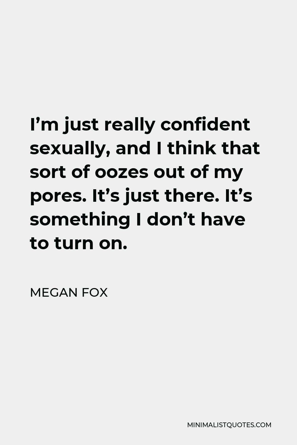 Megan Fox Quote I M Just Really Confident Sexually And I Think That Sort Of Oozes Out Of My