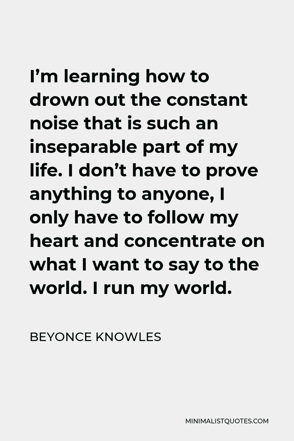 Beyonce Knowles Quote: I'm learning how to drown out the constant noise ...