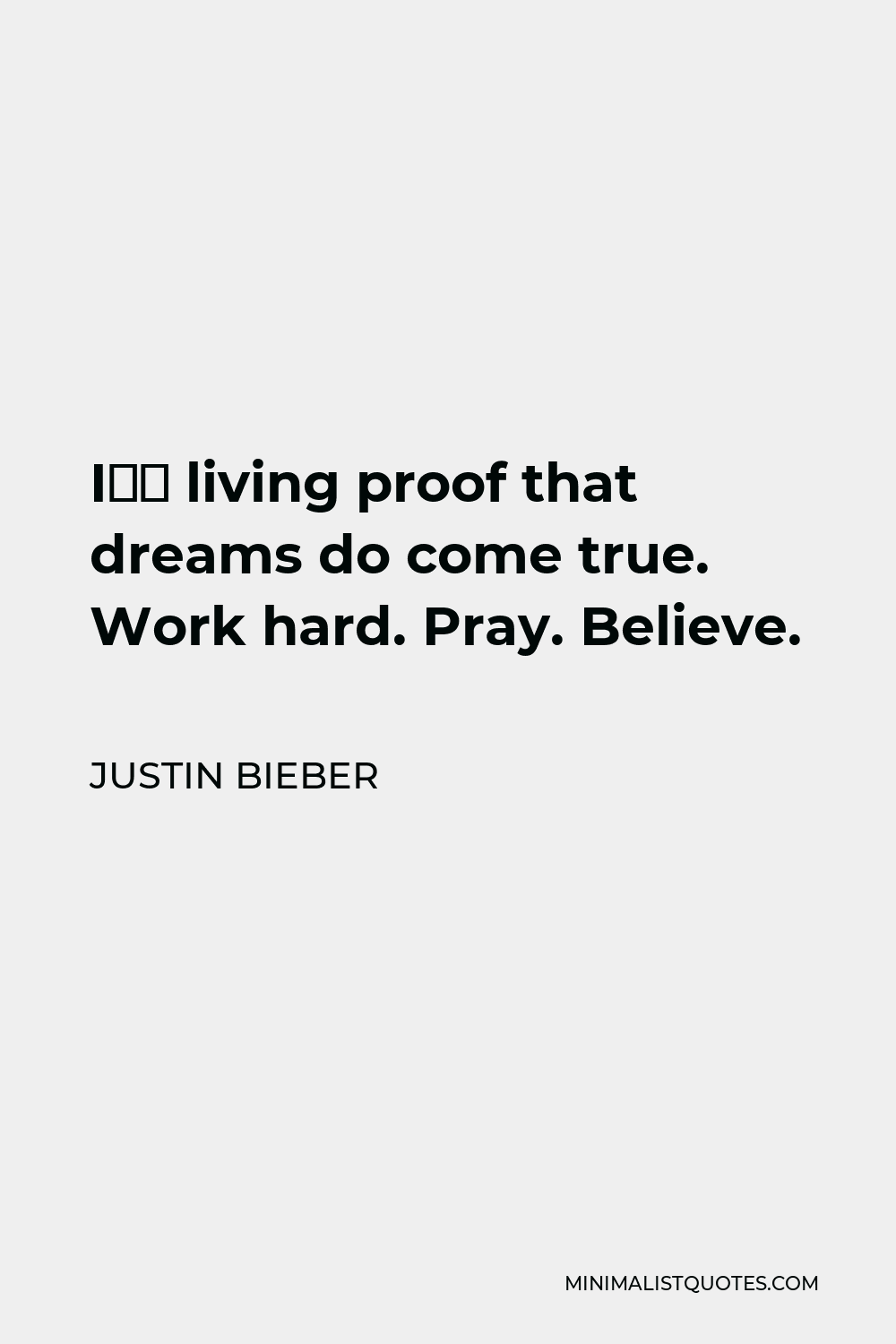 Justin Bieber Quote - I’m living proof that dreams do come true. Work hard. Pray. Believe.
