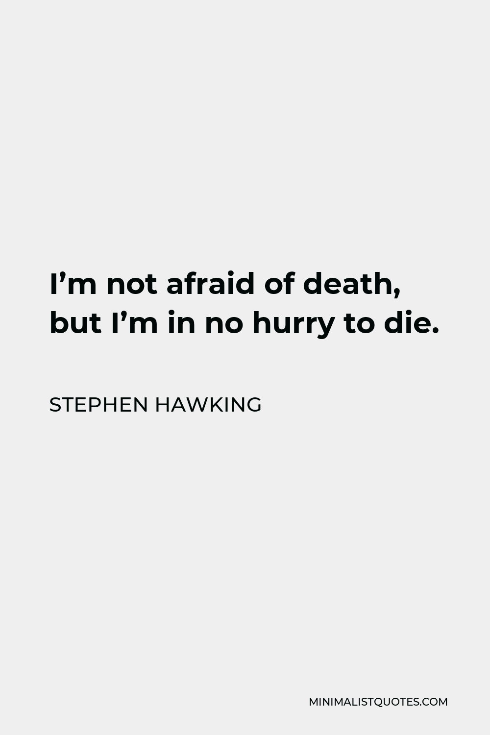 Stephen Hawking Quote - I’m not afraid of death, but I’m in no hurry to die.