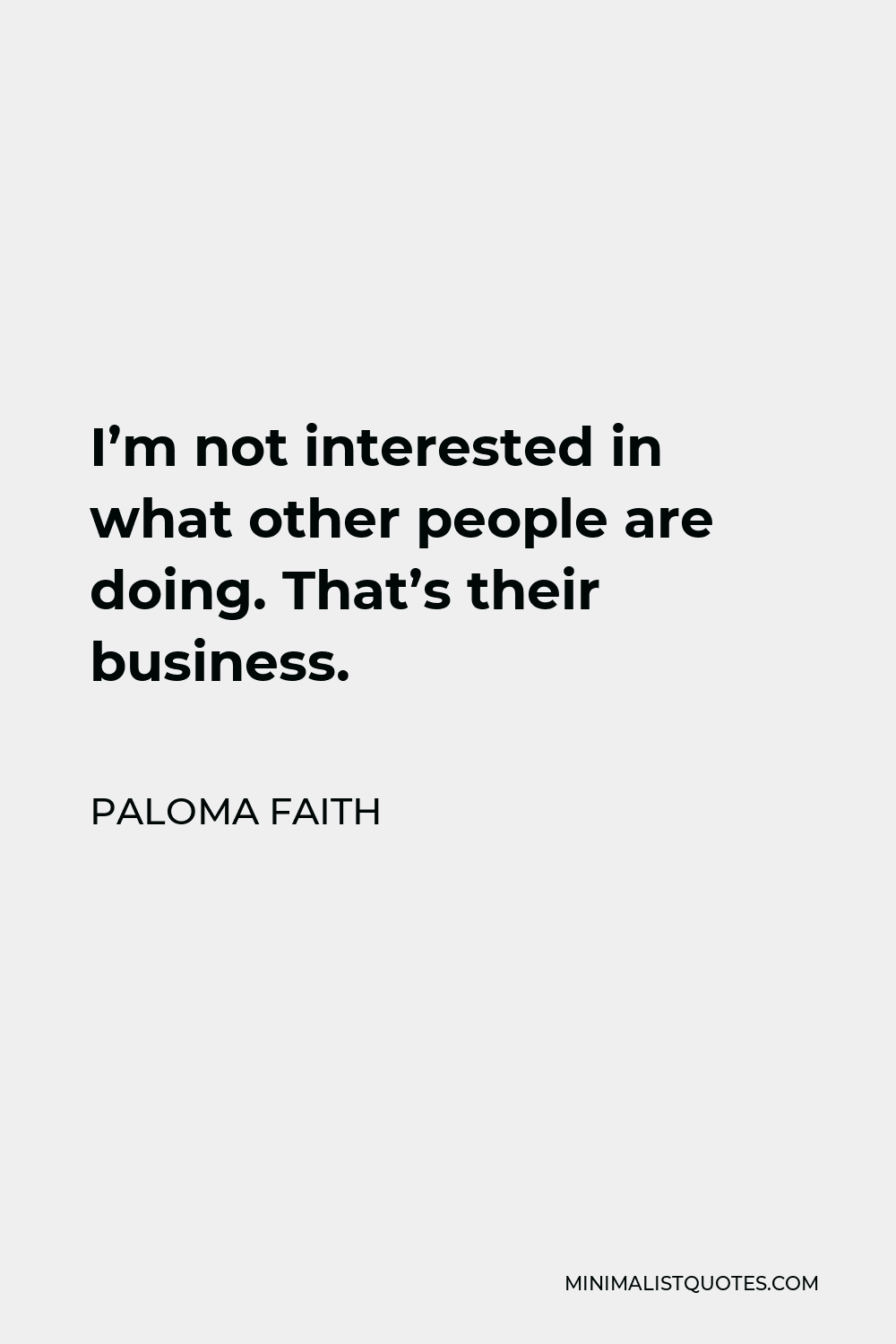Paloma Faith Quote - I’m not interested in what other people are doing. That’s their business.