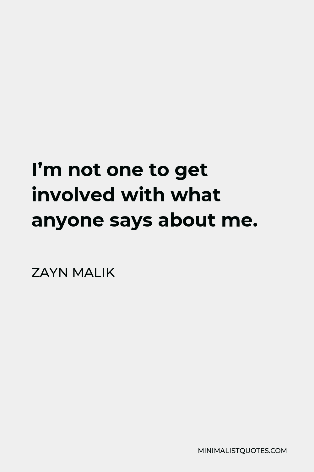 Zayn Malik Quote - I’m not one to get involved with what anyone says about me.