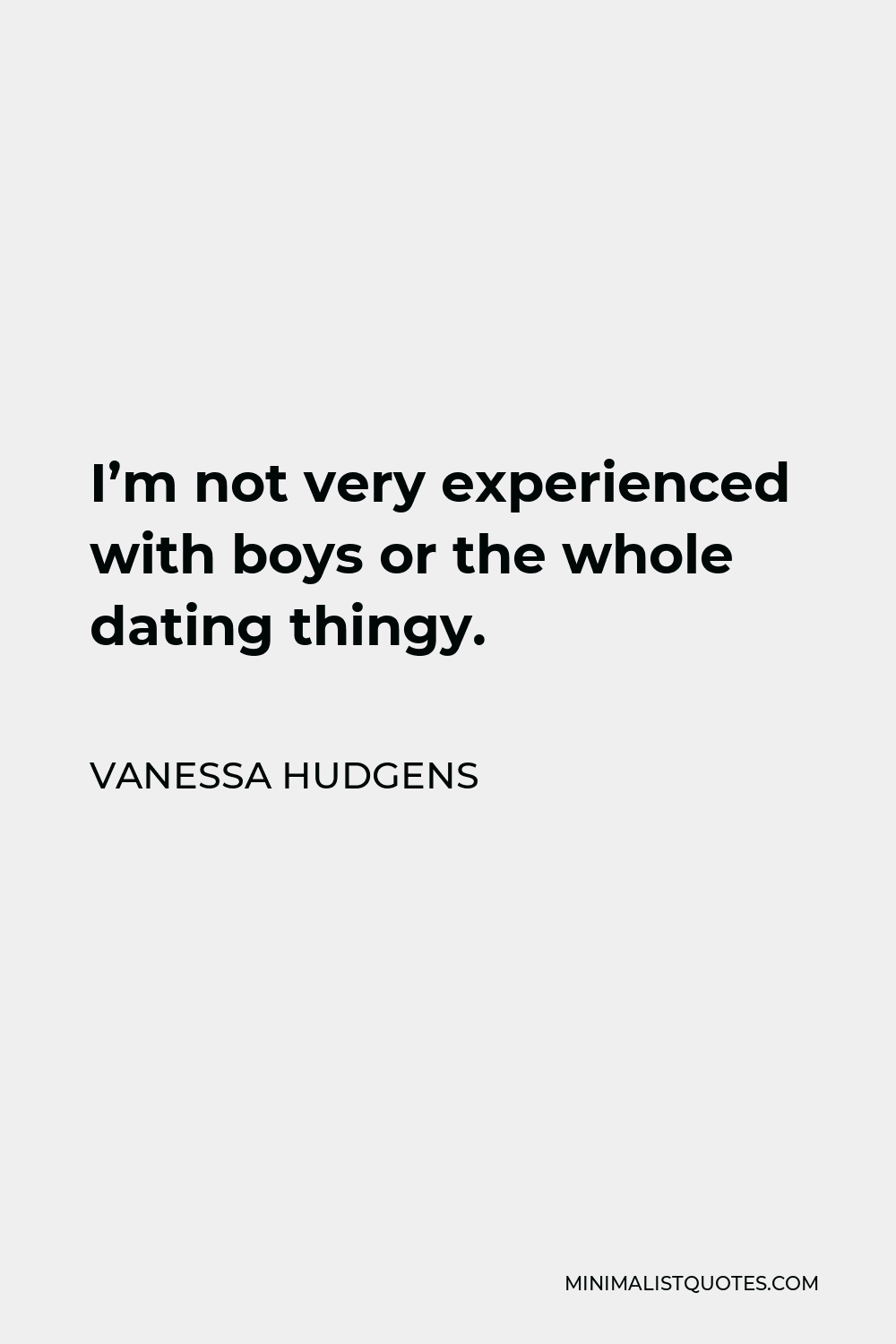 Vanessa Hudgens Quote - I’m not very experienced with boys or the whole dating thingy.