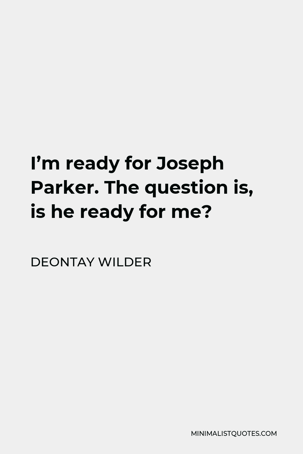 Deontay Wilder Quote - I’m ready for Joseph Parker. The question is, is he ready for me?