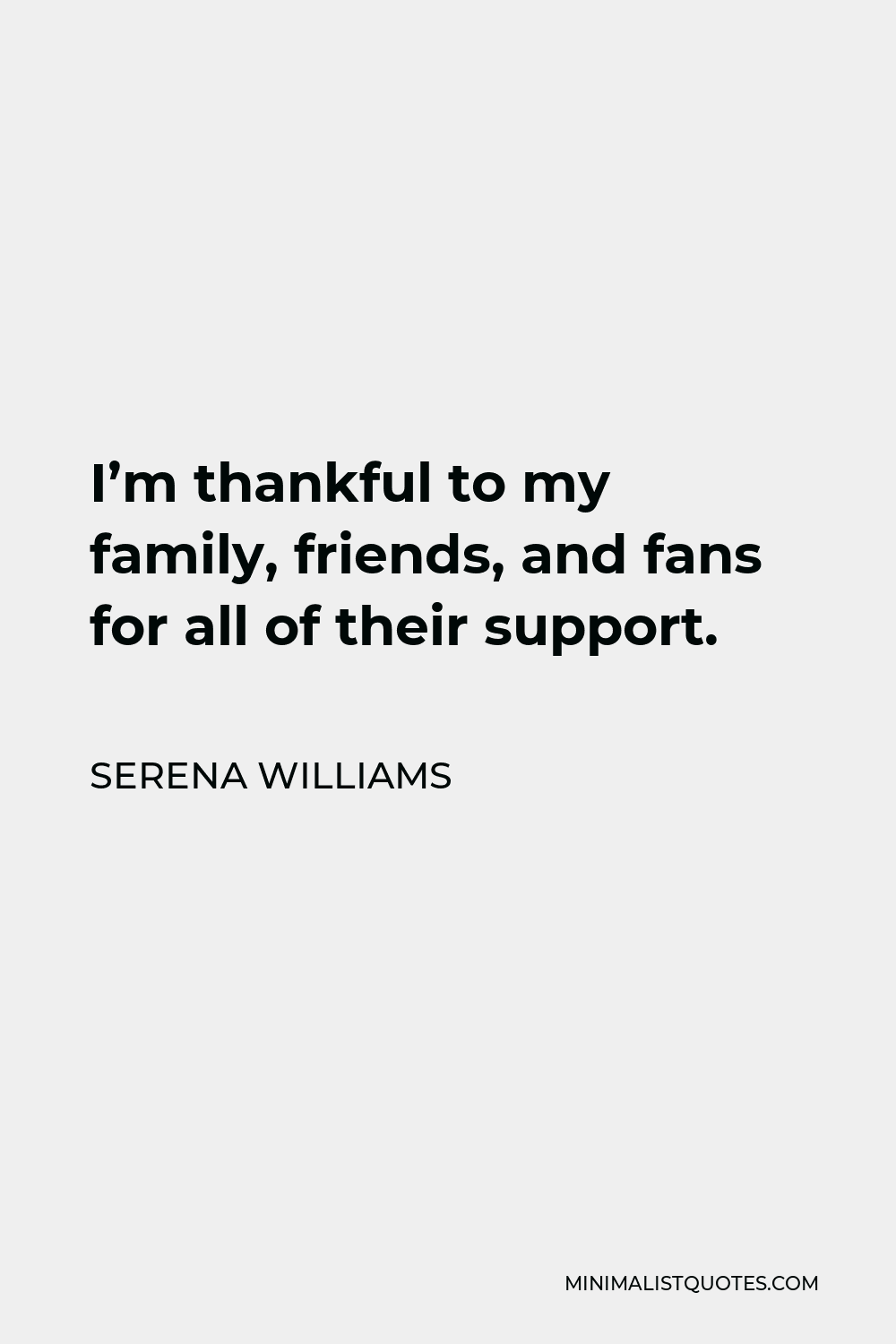 Serena Williams Quote - I’m thankful to my family, friends, and fans for all of their support.