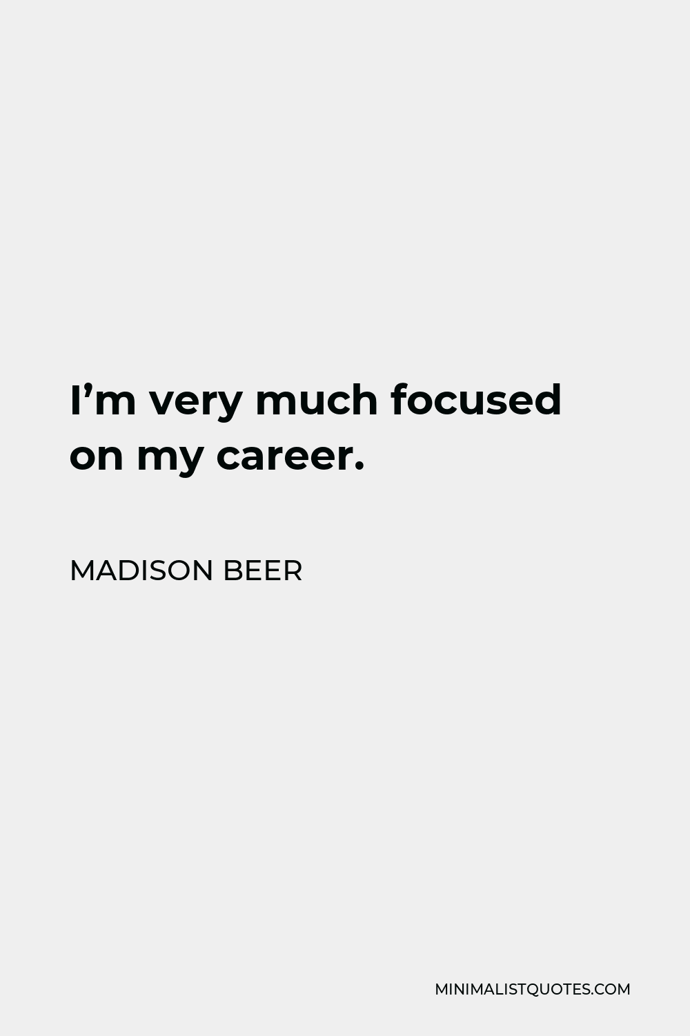 Madison Beer Quote - I’m very much focused on my career.