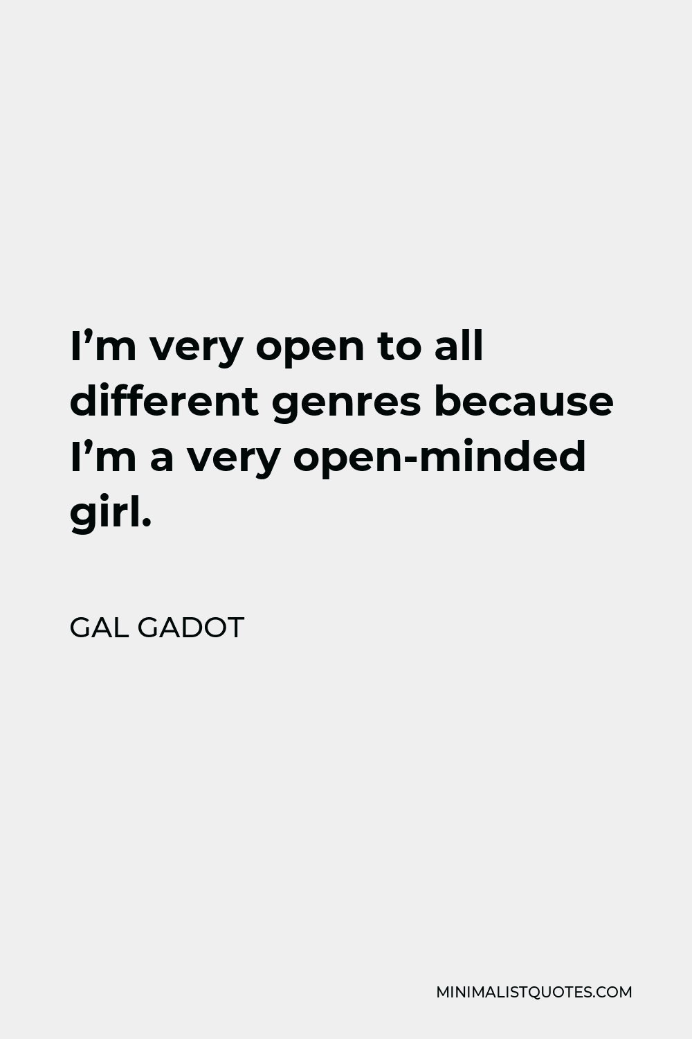 Gal Gadot Quote - I’m very open to all different genres because I’m a very open-minded girl.