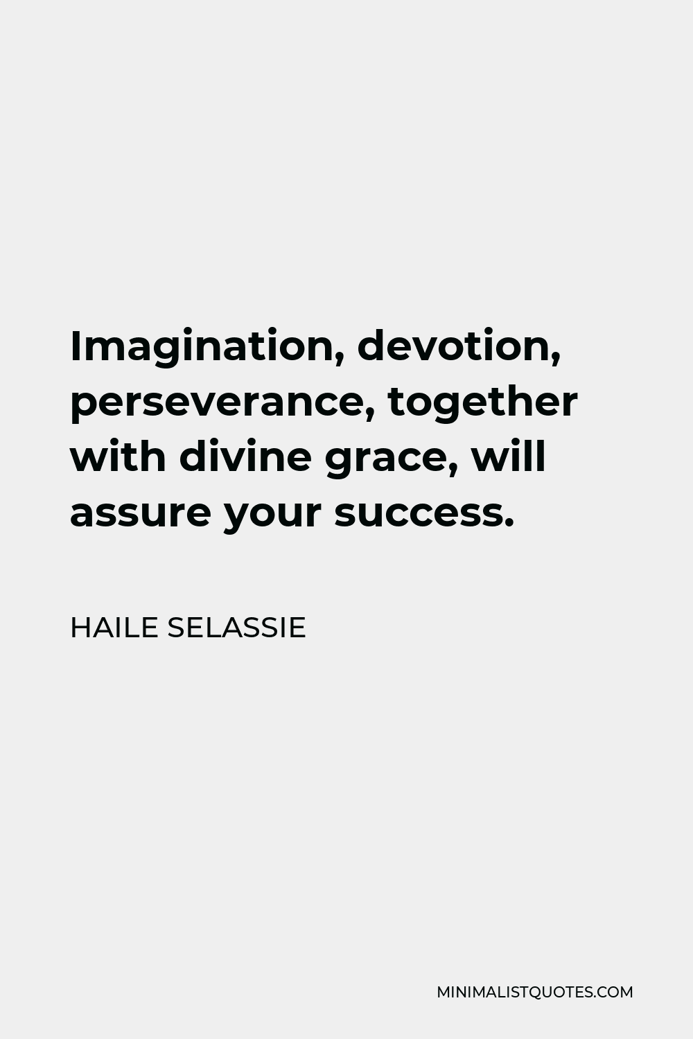 Haile Selassie Quote - Imagination, devotion, perseverance, together with divine grace, will assure your success.