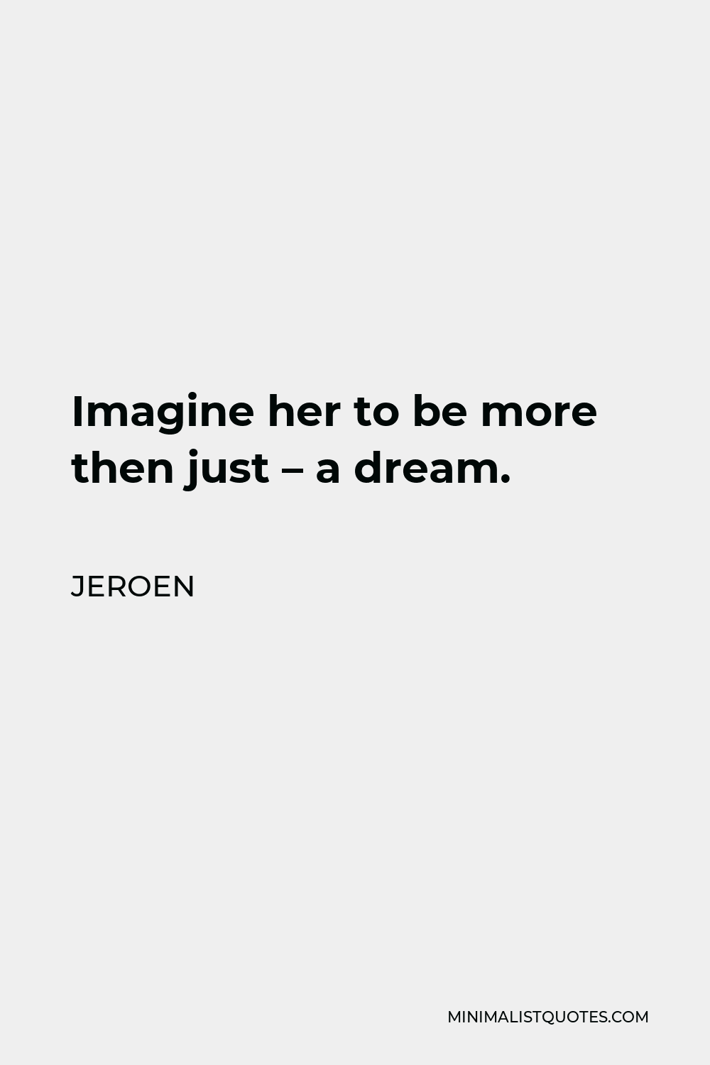 Jeroen Quote - Imagine her to be more then just – a dream.