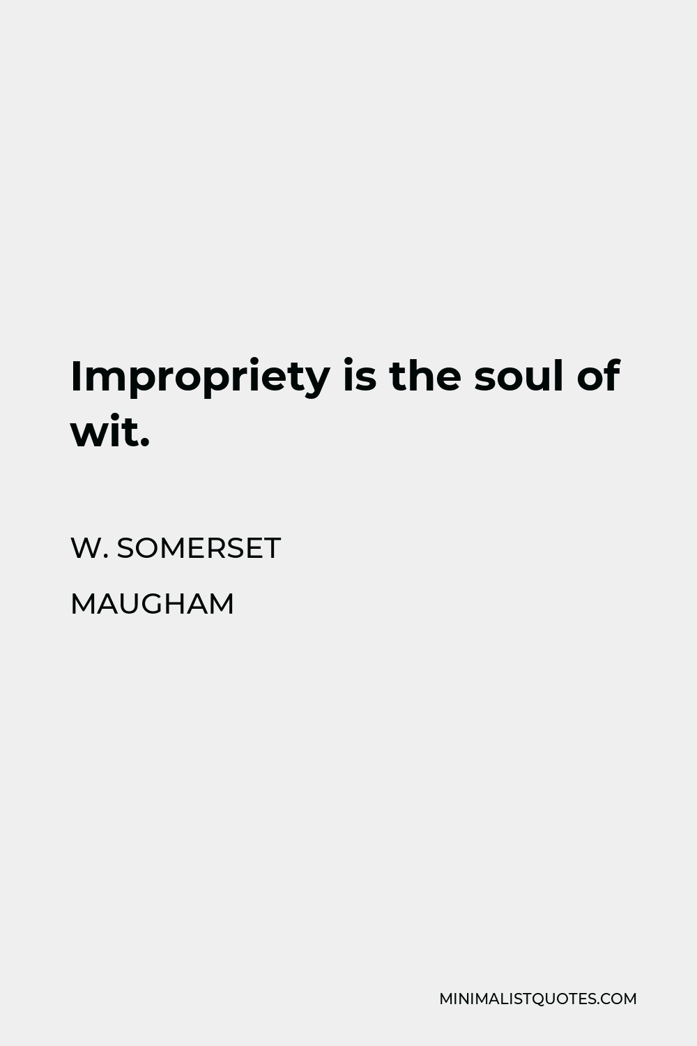 W. Somerset Maugham Quote - Impropriety is the soul of wit.
