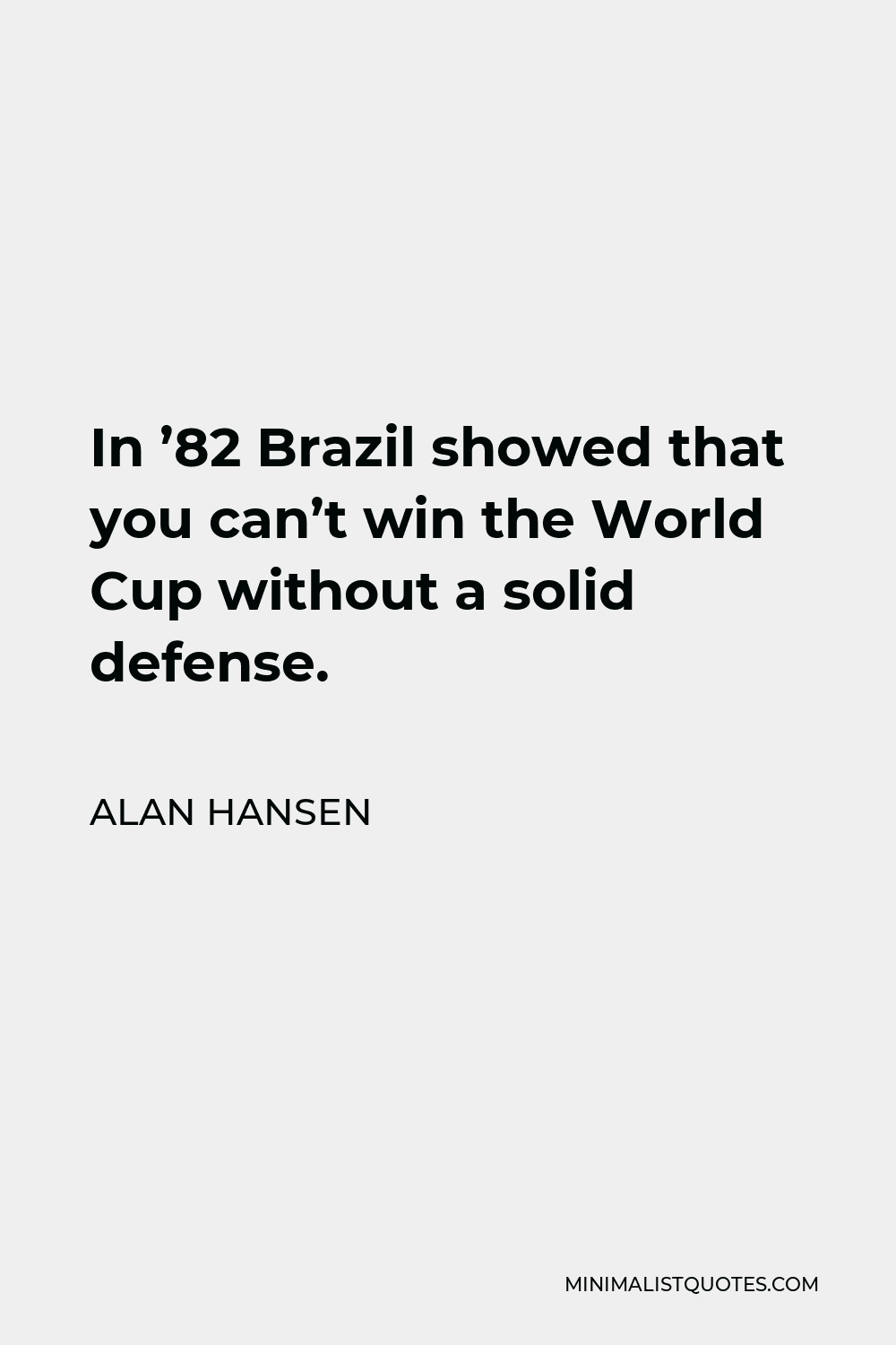 Alan Hansen Quote - In ’82 Brazil showed that you can’t win the World Cup without a solid defense.