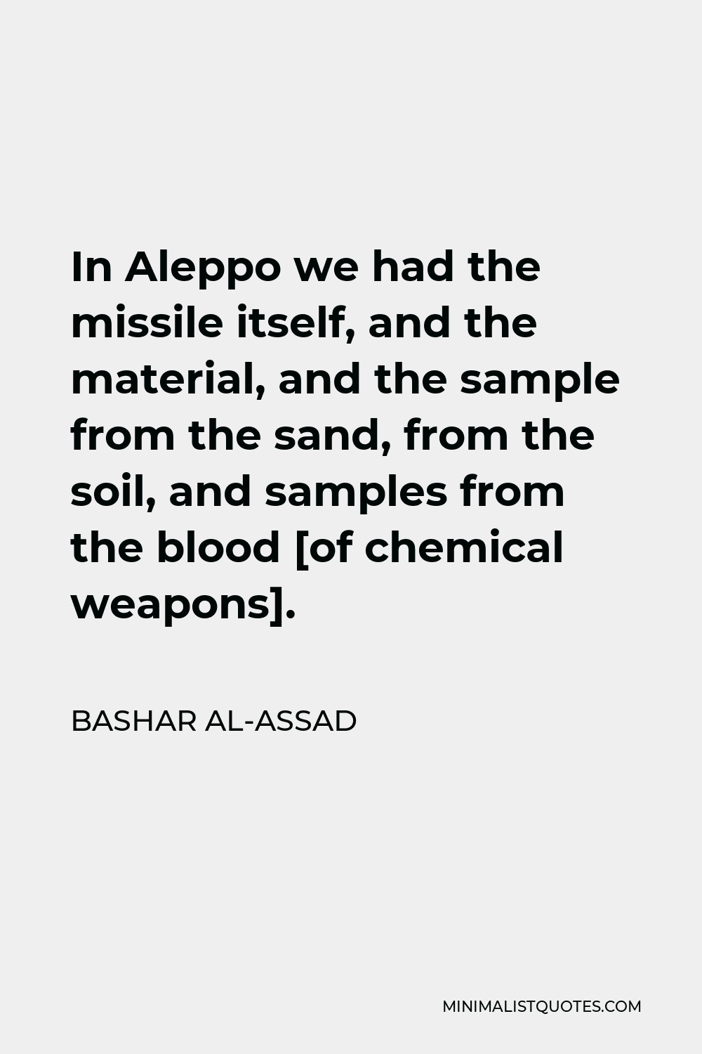 Bashar al-Assad Quote - In Aleppo we had the missile itself, and the material, and the sample from the sand, from the soil, and samples from the blood [of chemical weapons].