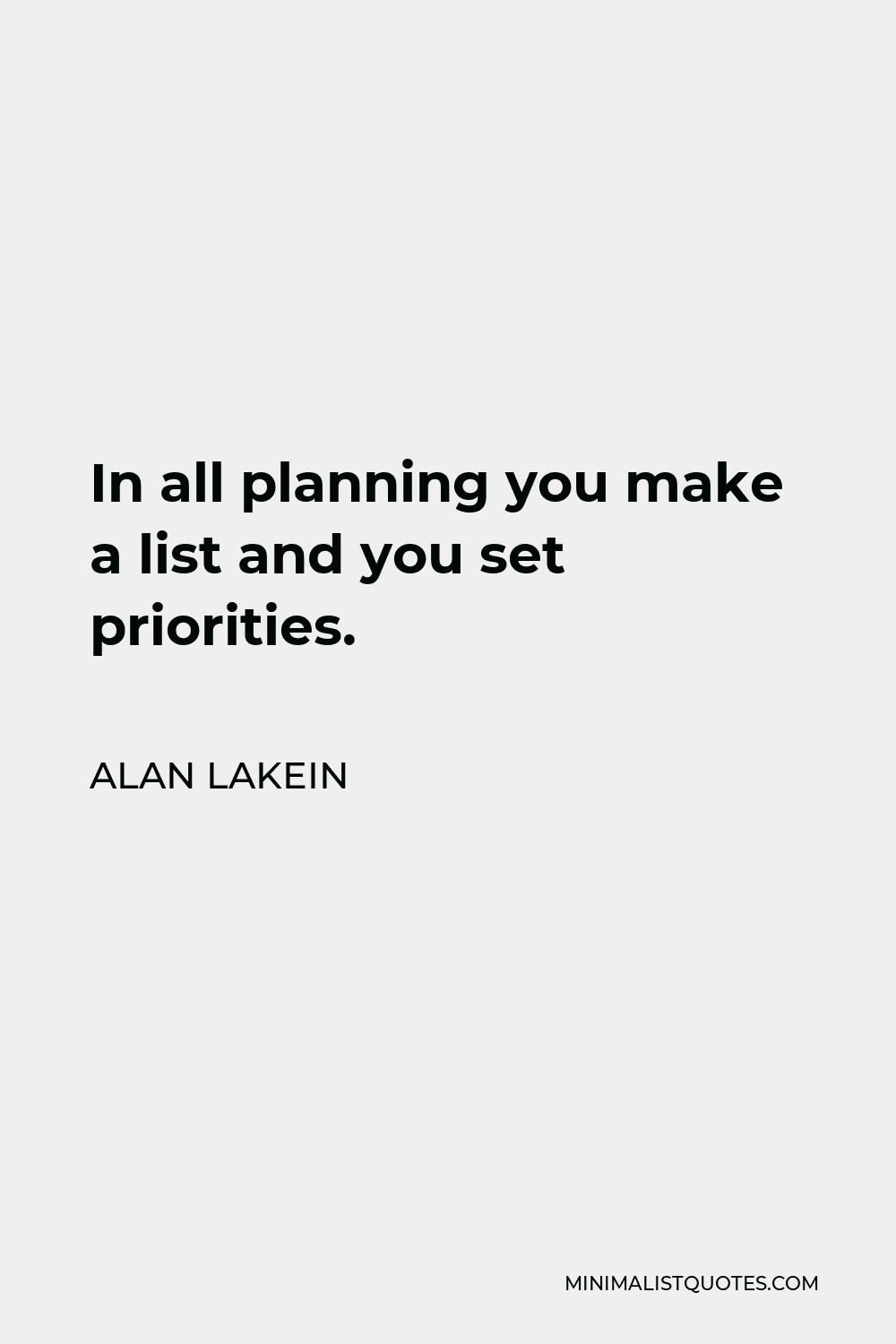 Alan Lakein Quote - In all planning you make a list and you set priorities.