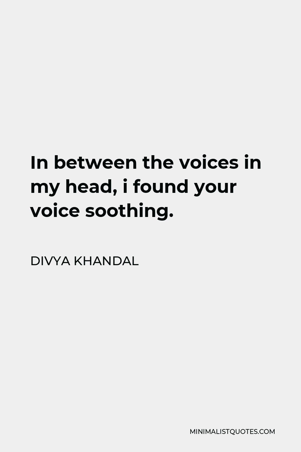 Divya khandal Quote - In between the voices in my head, i found your voice soothing.