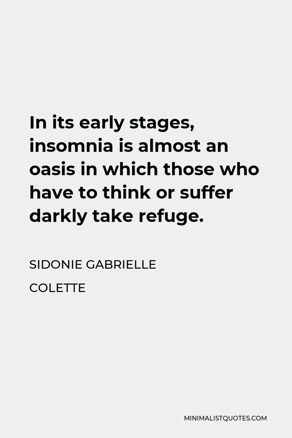 Sidonie Gabrielle Colette Quote - In its early stages, insomnia is almost an oasis in which those who have to think or suffer darkly take refuge.