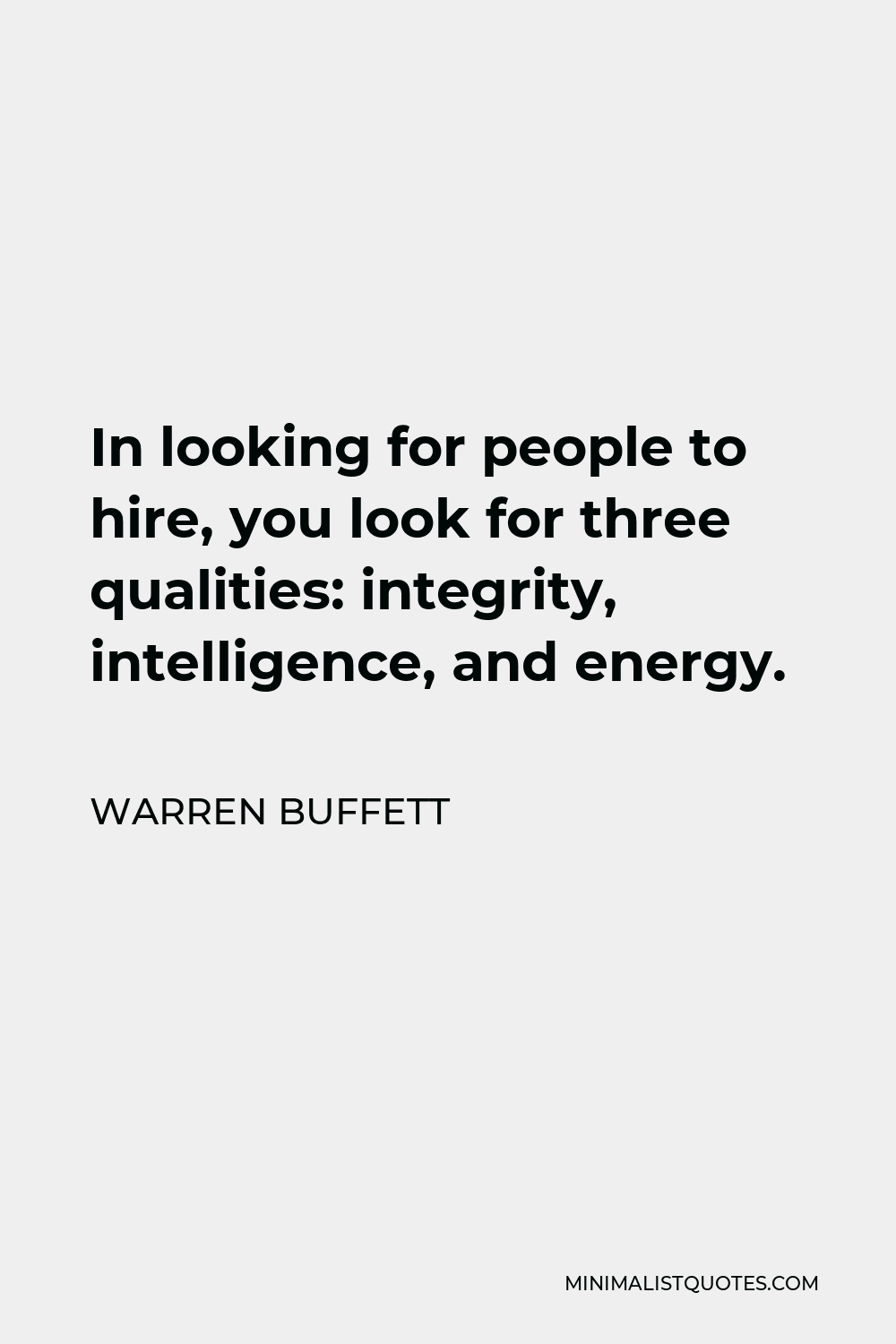 Warren Buffett Quote - In looking for people to hire, you look for three qualities: integrity, intelligence, and energy.