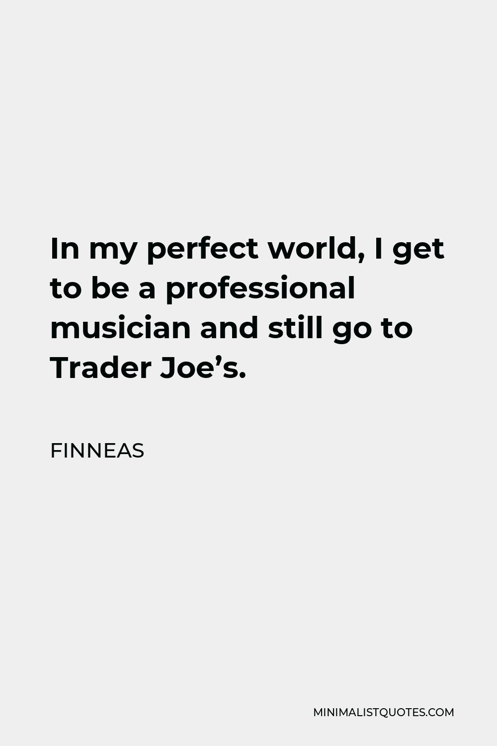 Finneas Quote - In my perfect world, I get to be a professional musician and still go to Trader Joe’s.