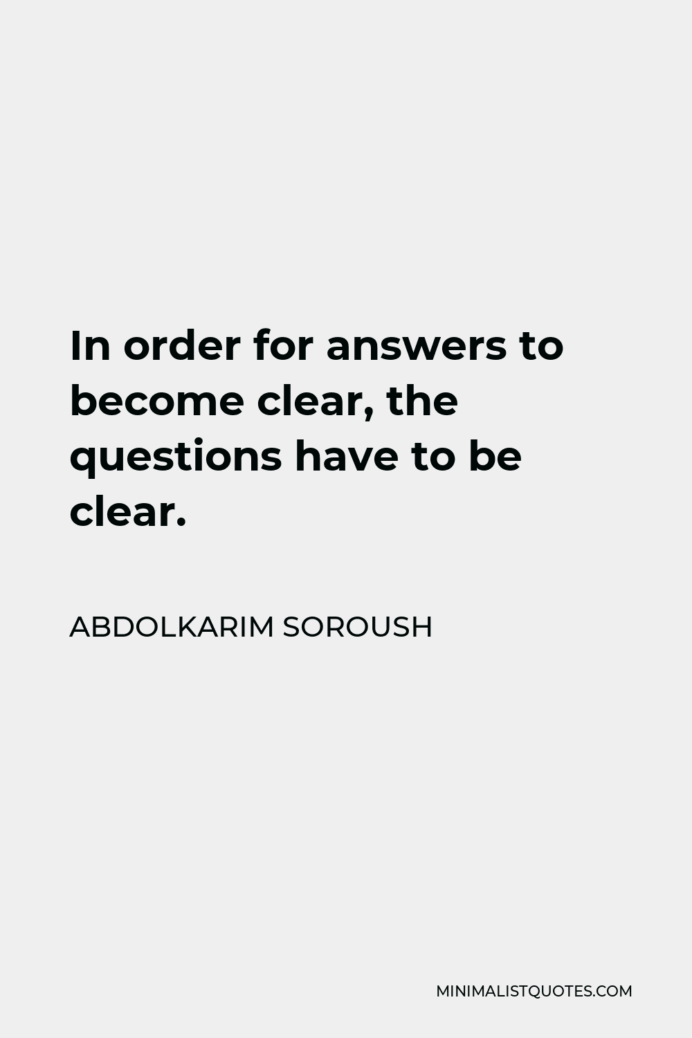 Abdolkarim Soroush Quote - In order for answers to become clear, the questions have to be clear.