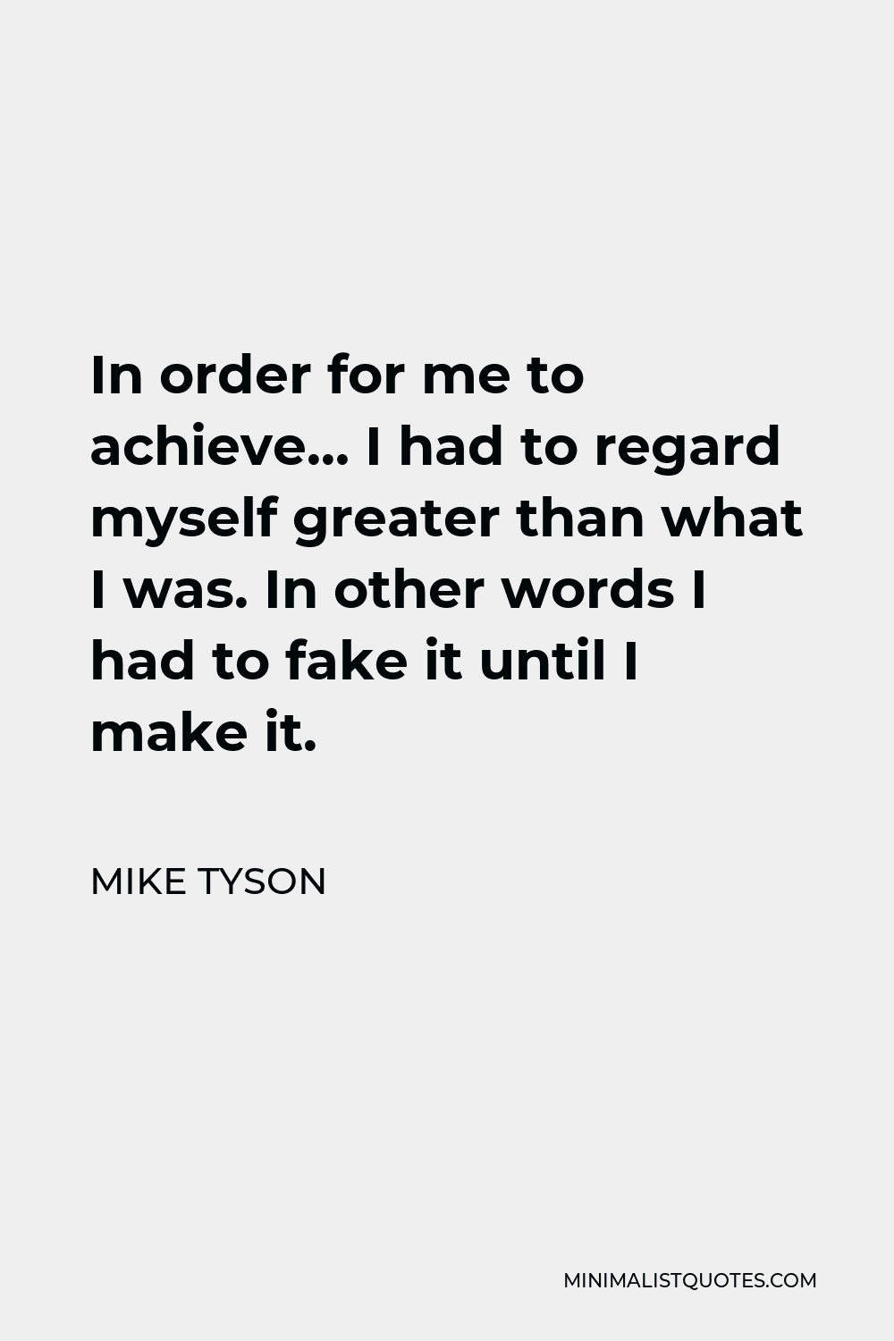 mike-tyson-quote-in-order-for-me-to-achieve-i-had-to-regard-myself