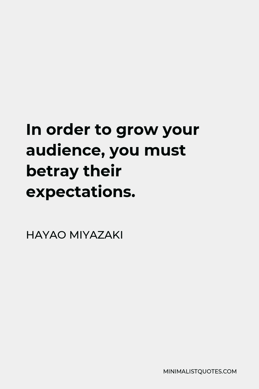 Hayao Miyazaki Quote - In order to grow your audience, you must betray their expectations.