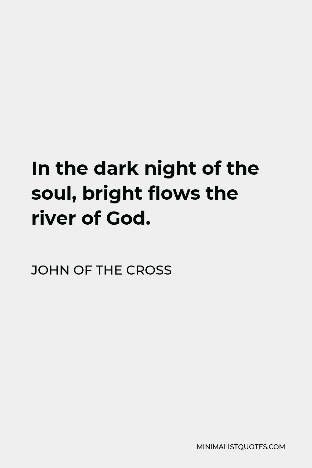 John of the Cross Quote - In the dark night of the soul, bright flows the river of God.