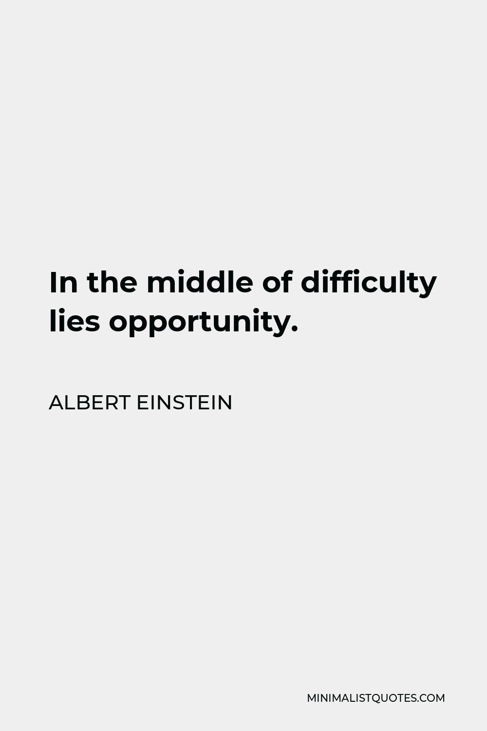 Albert Einstein Quote - In the middle of difficulty lies opportunity.