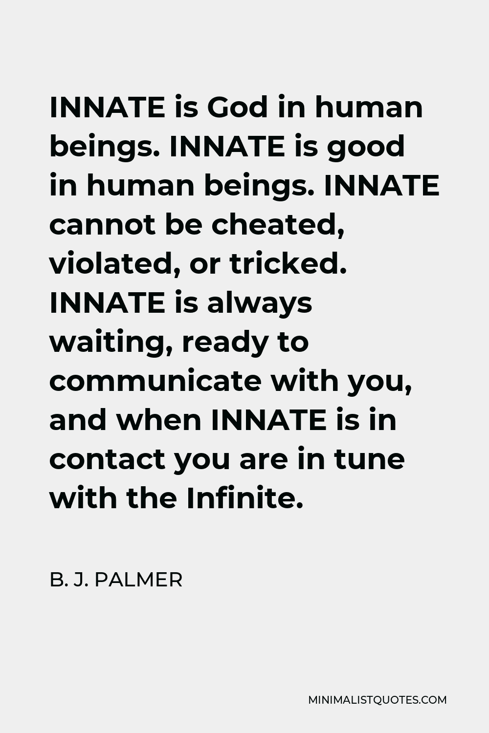 B. J. Palmer Quote - INNATE is God in human beings. INNATE is good in human beings. INNATE cannot be cheated, violated, or tricked. INNATE is always waiting, ready to communicate with you, and when INNATE is in contact you are in tune with the Infinite.