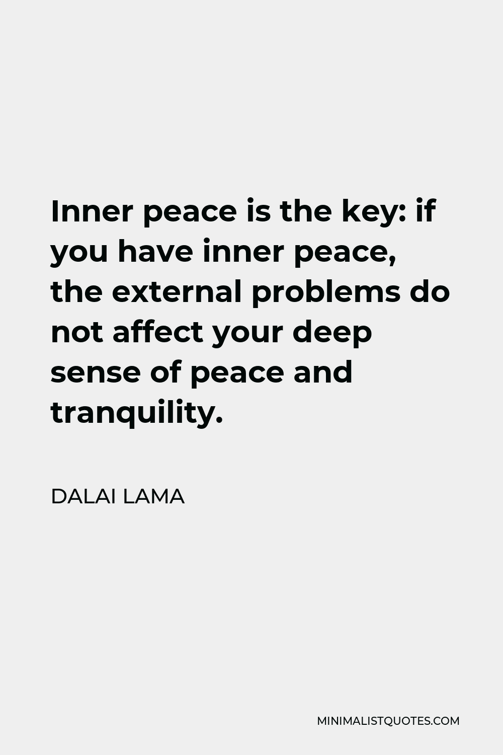 Dalai Lama Quote - Inner peace is the key: if you have inner peace, the external problems do not affect your deep sense of peace and tranquility.