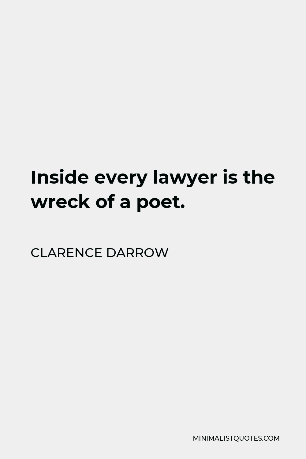 Clarence Darrow Quote - Inside every lawyer is the wreck of a poet.