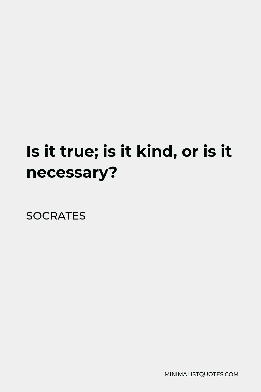 Socrates Quote - Is it true; is it kind, or is it necessary?