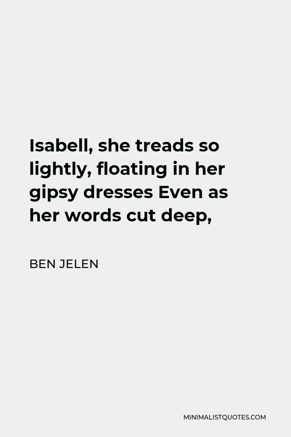 Ben Jelen Quote - Isabell, she treads so lightly, floating in her gipsy dresses Even as her words cut deep,