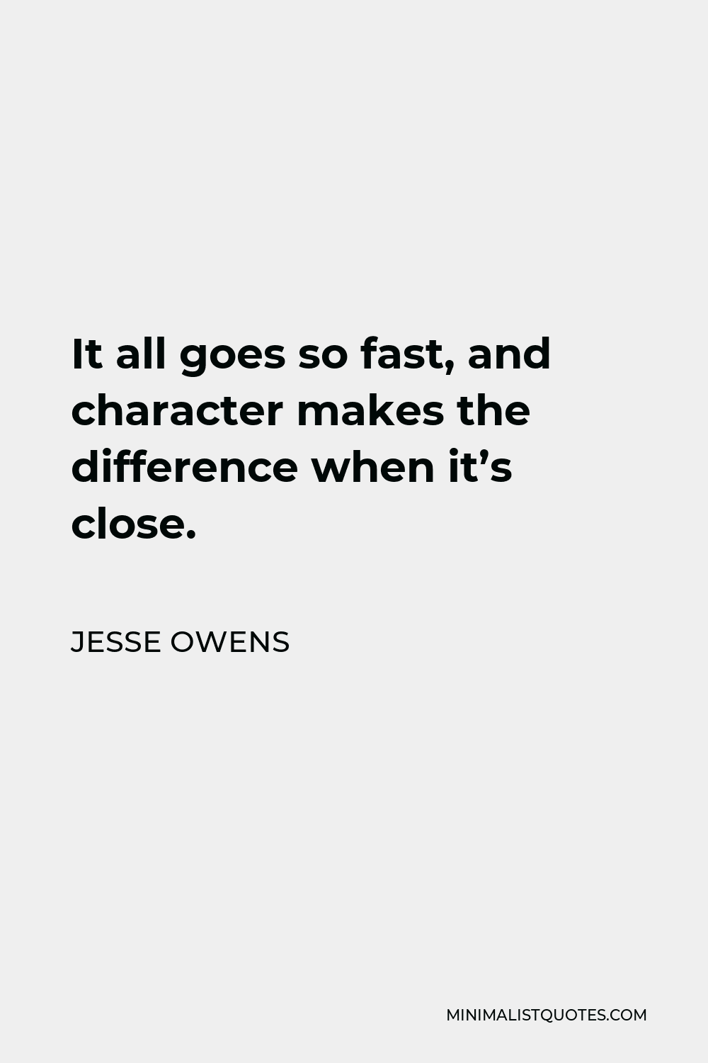 Jesse Owens Quote - It all goes so fast, and character makes the difference when it’s close.