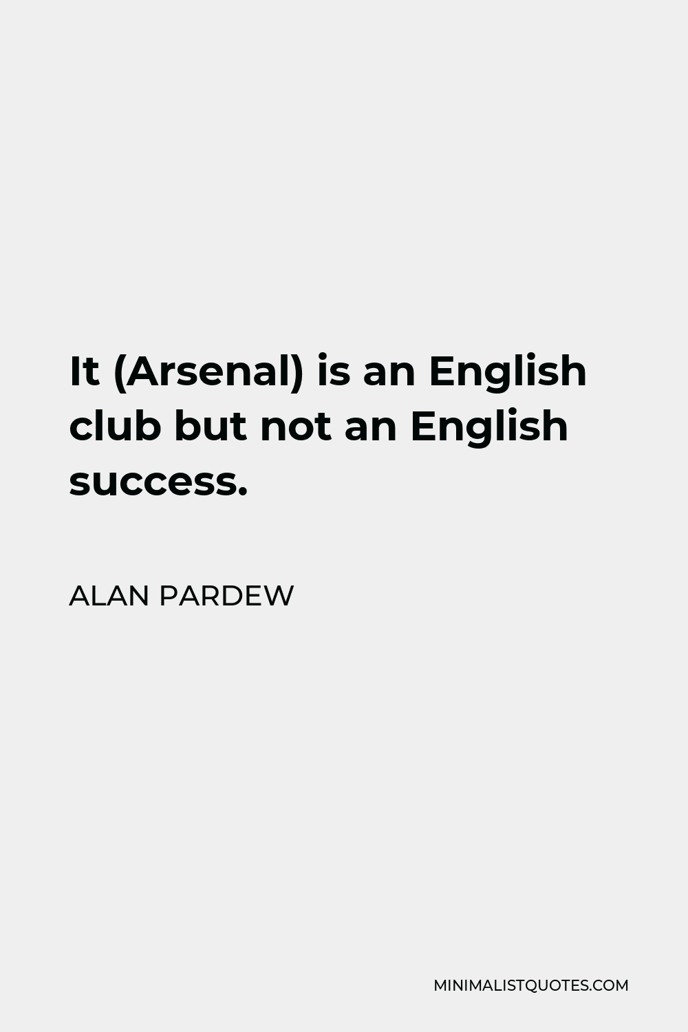 Alan Pardew Quote - It (Arsenal) is an English club but not an English success.