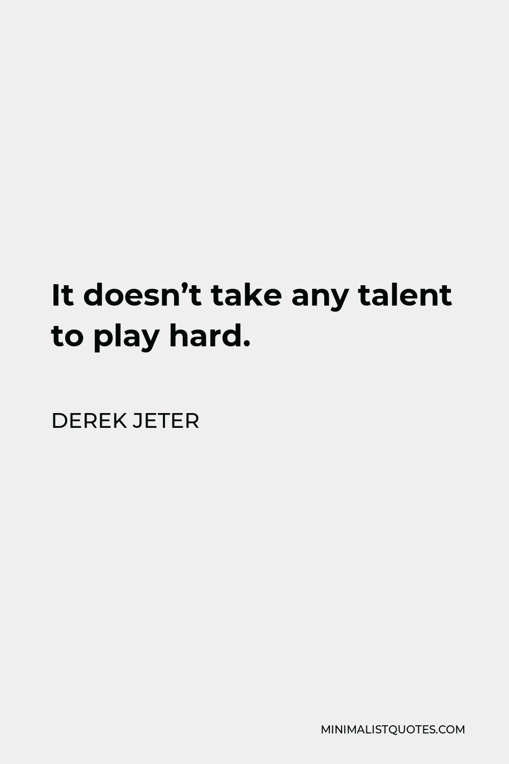 Derek Jeter Quote: “It doesn't take any talent to play hard.”