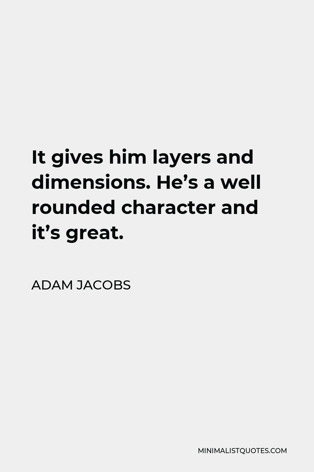 Adam Jacobs Quote - It gives him layers and dimensions. He’s a well rounded character and it’s great.