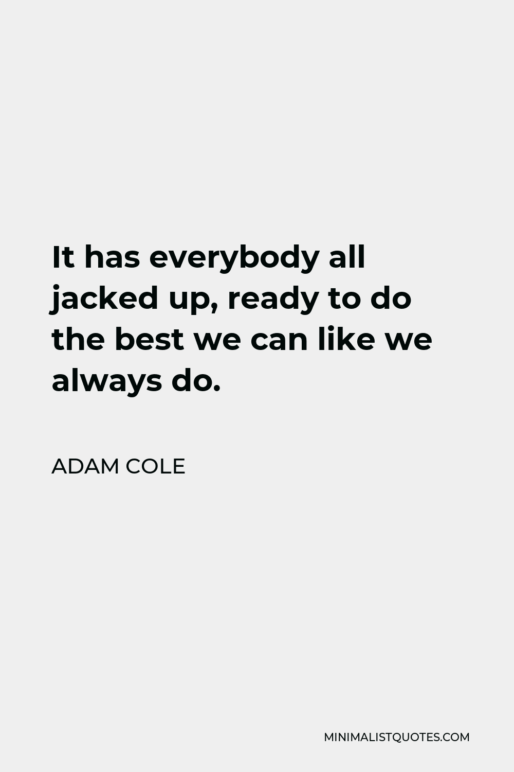 Adam Cole Quote - It has everybody all jacked up, ready to do the best we can like we always do.