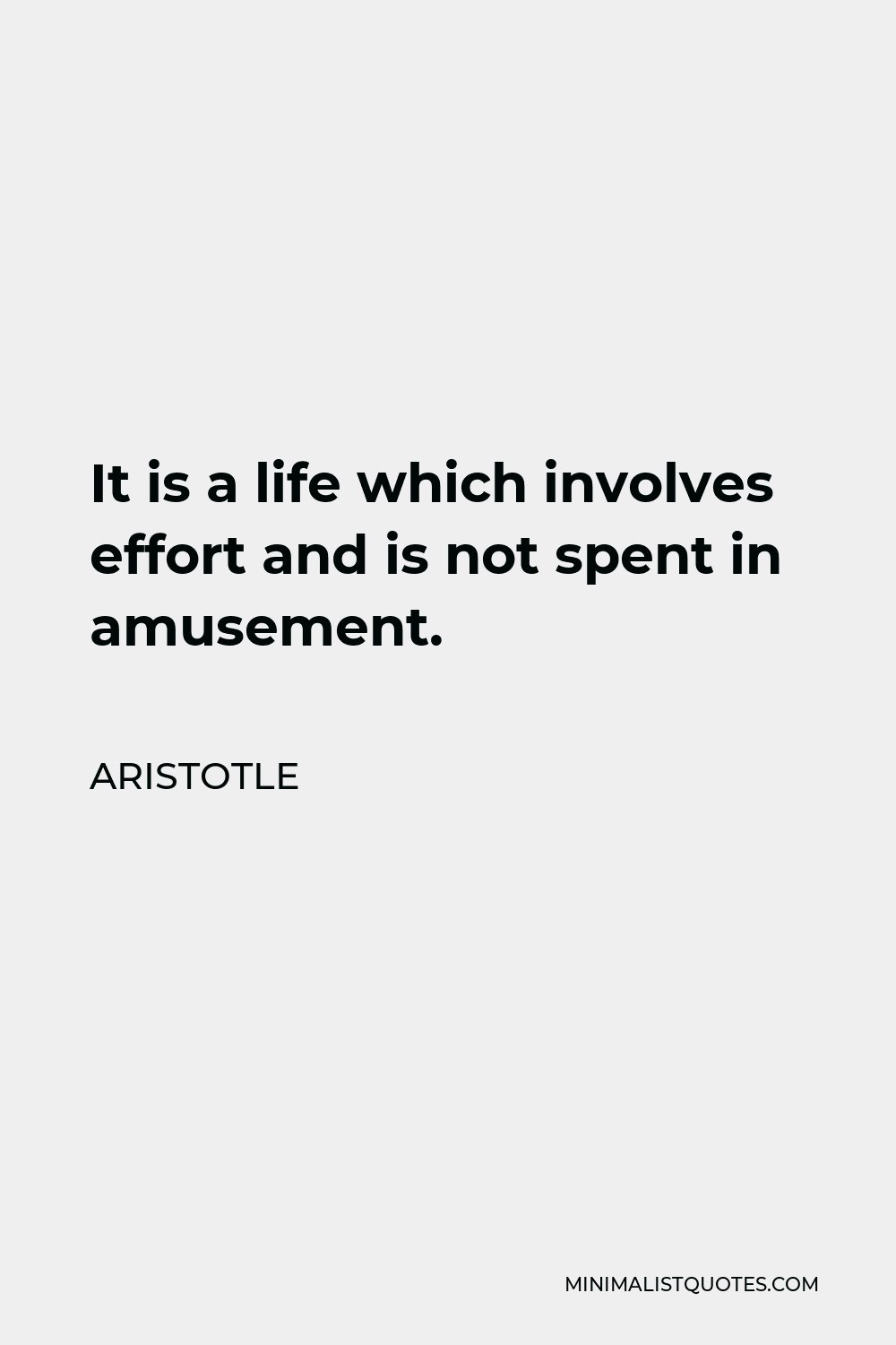 Aristotle Quote: It Is A Life Which Involves Effort And Is Not Spent In 