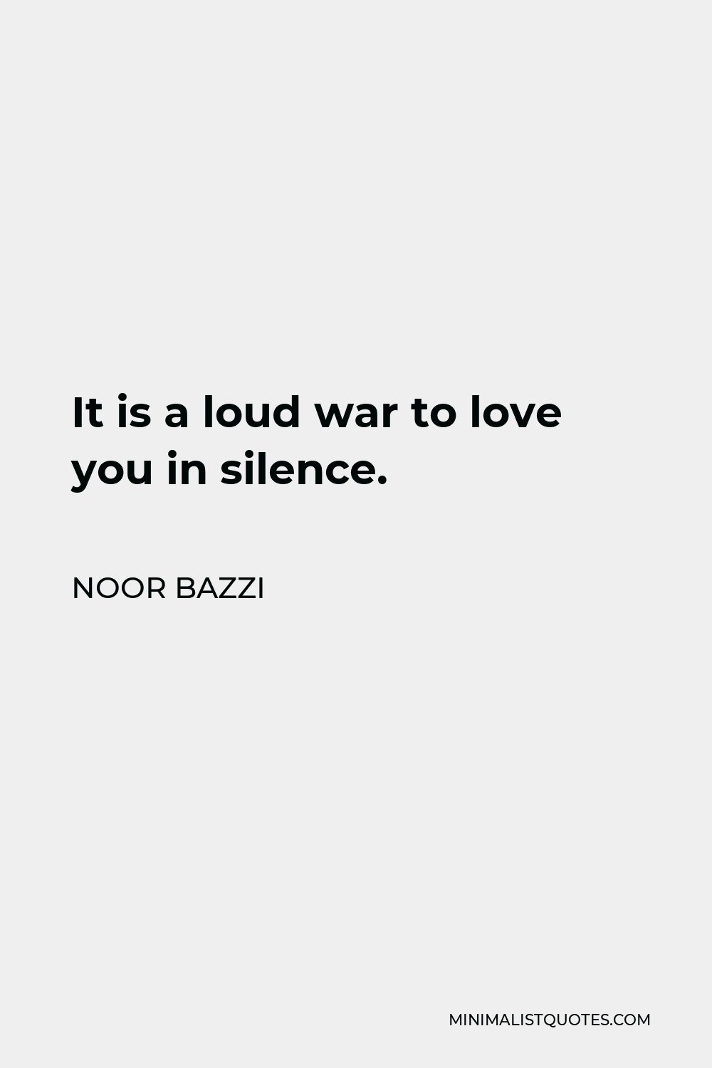 Noor Bazzi Quote - It is a loud war to love you in silence.